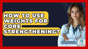 How To Use Weights For Core Strengthening? - Orthopedic Support Network