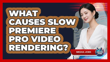 What Causes Slow Premiere Pro Video Rendering? - Media Jobs
