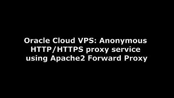 Oracle Cloud VPS: Anonymous HTTP/HTTPS proxy service using Apache2 Forward Proxy