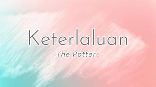 The Potters - Keterlaluan (Lyric)