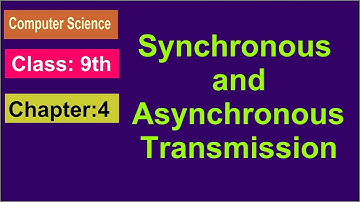 Asynchronous and Synchronous Transmission;Chapter: 4; Computer Science; Class:9th