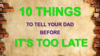 10 Things to tell your Dad before it’s too late – Heart Quotes