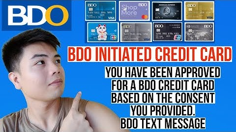 BDO INITIATED CREDIT CARD YOU HAVE BEEN APPROVED FOR A BDO CREDIT CARD BASED ON THE CONSENT PROVIDED