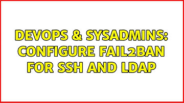 DevOps & SysAdmins: Configure Fail2ban for SSH and ldap (2 Solutions!!)