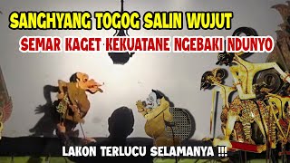 SANGHYANG TOGOG SALIN WUJUT !!!SEMAR KAGET RUH KEKUATANE NGEBAKI NDUNYO
