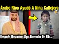 Árabe Rico Ayudo A Niña De La Calle, Tiempo Después Descubriría Algo Que Lo Dejo Desconcertado