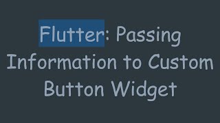 Flutter: Passing Information to Custom Button Widget
