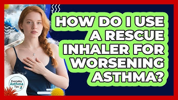 How Do I Use A Rescue Inhaler For Worsening Asthma? - Everyday Asthma Tips