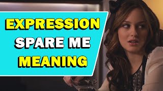 Expression 'Spare Me' Meaning