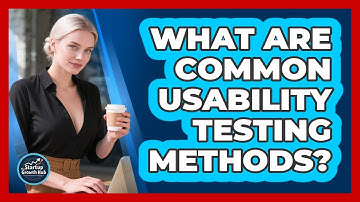 What Are Common Usability Testing Methods?