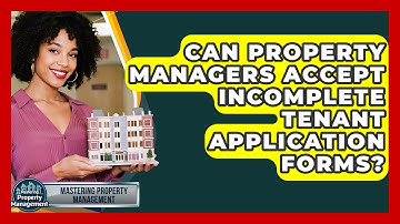 Can Property Managers Accept Incomplete Tenant Application Forms? - Mastering Property Management