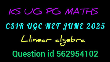 CSIR UGC NET JUNE 2025/QUESTION ID 562954102/LINEAR ALGEBRA/KS UG PG MATHS