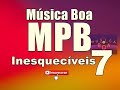 MPB 7 MÚSICA BOA INESQUECIVEIS-AS MELHORES ANTIGAS #EuMeCuido