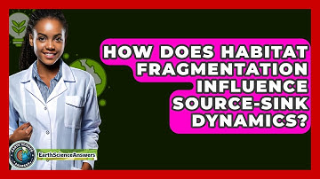 How Does Habitat Fragmentation Influence Source-sink Dynamics? - Earth Science Answers