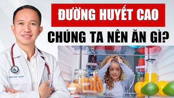 CHỈ SỐ ĐƯỜNG HUYẾT CAO không nên ăn những thực phẩm này | Bác Sĩ Trần Minh