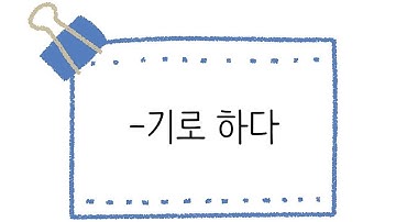 한국어 초급 [문법] 100. -기로 하다