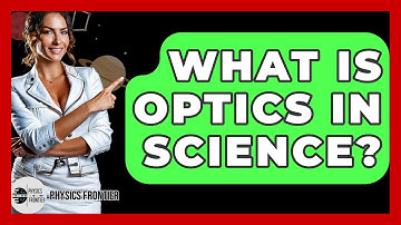 What Is Optics In Science? - Physics Frontier