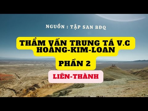 Thẩm vấn Trung tá VC Hoàng Kim Loan - Liên Thành 