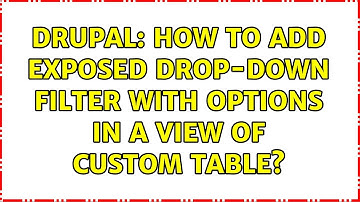 Drupal: How to add exposed drop-down filter with options in a view of custom table?