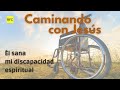 Caminando con Jesús - Él sana mi discapacidad espiritual