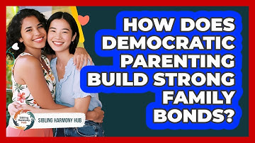 How Does Democratic Parenting Build Strong Family Bonds? - Sibling Harmony Hub