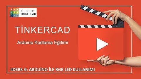 TINKERCAD ARDUINO DERS-9: RGB LED KULLANIMI (RGB LED APPLICATION)