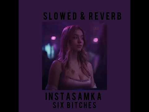 INSTASAMKA - SIX BITCHES (slowed & reverb)