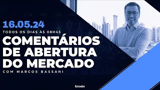 COMENTÁRIO DE ABERTURA DO MERCADO | AO VIVO | 16/05/2024 | B. Trader