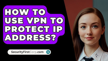 How To Use VPN To Protect IP Address? - SecurityFirstCorp.com