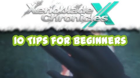 Xenoblade Chronicles X Guide - 10 Tips for Beginners