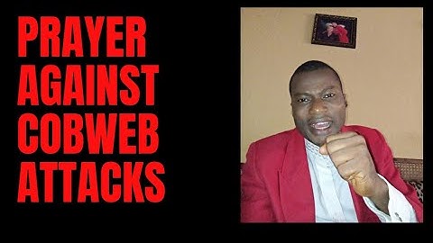 PRAYER AGAINST COBWEB ATTACK