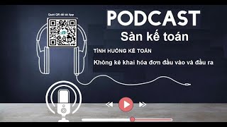 [Podcast] Không kê khai hóa đơn đầu vào - đầu ra sẽ bị xử phạt ra sao