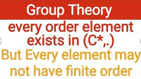 9. Every order elements exists in (C*,×) but Every element may not have finite order AdnanAlig