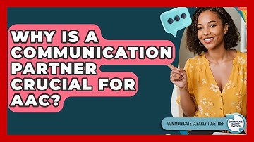 Why Is A Communication Partner Crucial For AAC? - Communicate Clearly Together