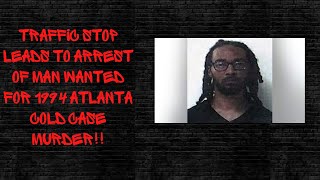 Traffic Stop Leads to Arrest of Man Wanted for 1994 Atlanta Cold Case Murder‼️