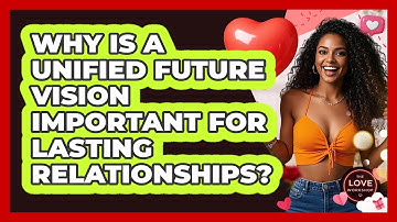 Why Is A Unified Future Vision Important For Lasting Relationships? - The Love Workshop