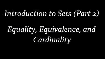 Introduction to Sets (Part 2): Equality, Equivalence, and Cardinality
