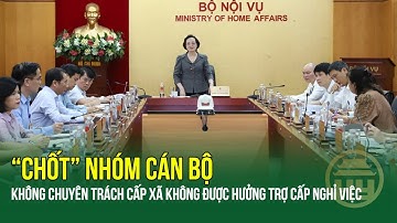 "Chốt"nhóm cán bộ không chuyên trách cấp xã không được hưởng trợ cấp nghỉ việc