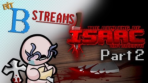 Bit-B Streams: Binding of Isaac: Antibirth (Part 2)
