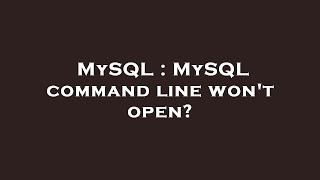 MySQL : MySQL command line won't open