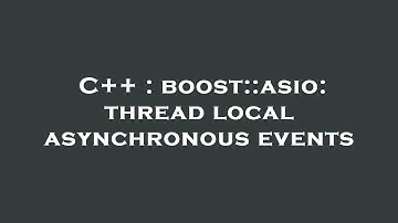 C++ : boost::asio: thread local asynchronous events
