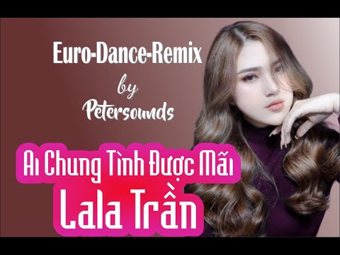 Ai chung tình được mãi – LaLa Trần – Modern Talking Style – Italo Disco , Euro Dance – New Wave