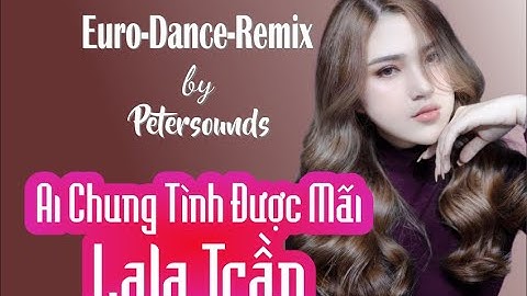 Ai chung tình được mãi - LaLa Trần - Modern Talking Style - Italo Disco , Euro Dance - New Wave