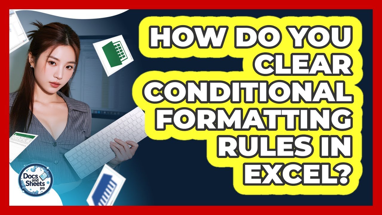 How Do You Clear Conditional Formatting Rules In Excel? - Docs and ...