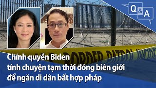 ​Chính quyền Biden tính chuyện tạm thời đóng biên giới để ngăn di dân bất hợp pháp | VOA