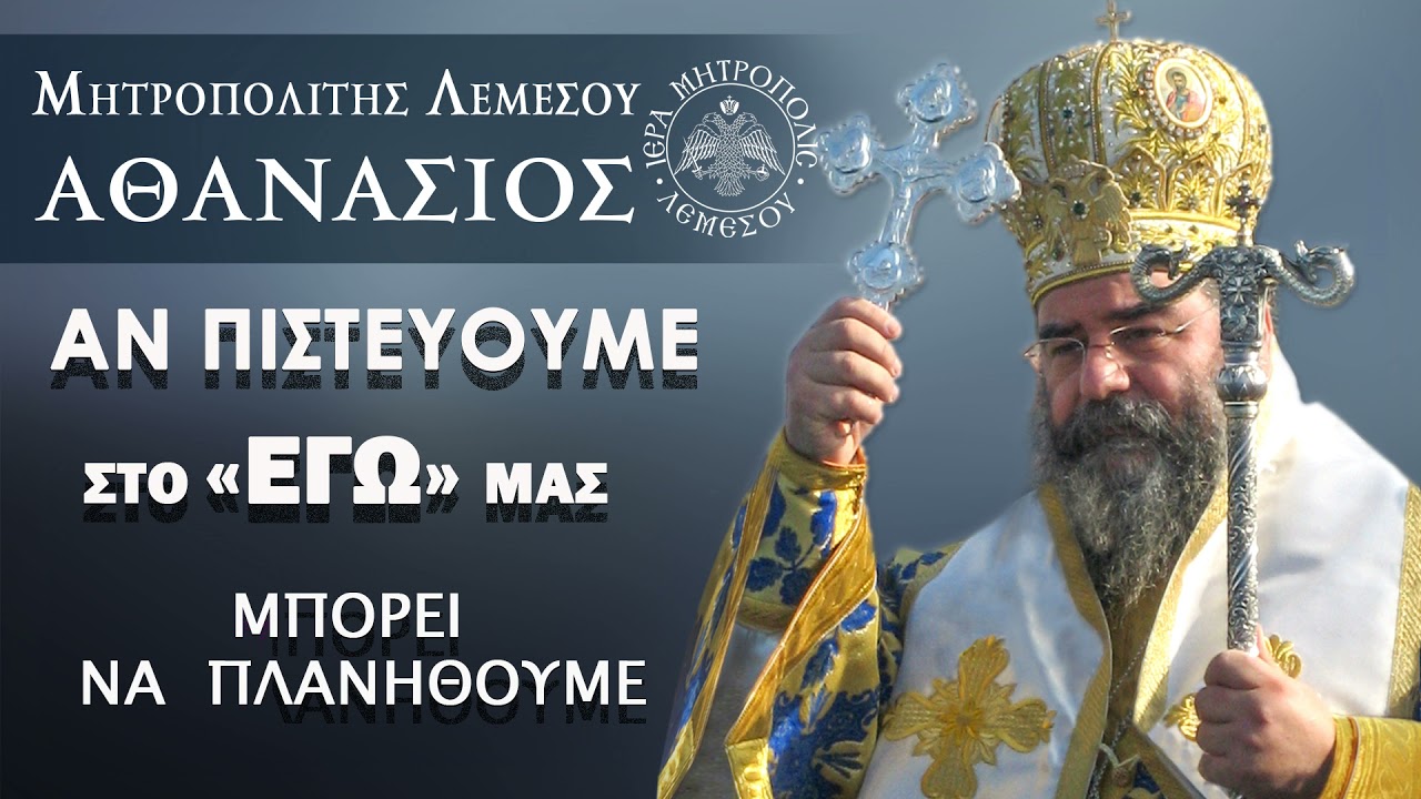 Αν πιστέυουμε στο Εγώ μας μπορεί να πλανηθούμε / Μητροπολίτης Λεμεσού Αθανάσιος