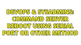 Devops Sysadmins Command Server Reboot Using Serial Port Or Other Method