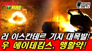 러 이스칸데르 기지 대폭발! 우 에이테킴스 맹활약!