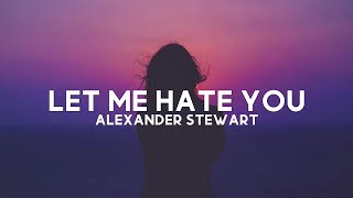 Alexander Stewart - Let Me Hate You (Lyrics)