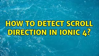 How to detect scroll direction in ionic 4? (2 Solutions!!)